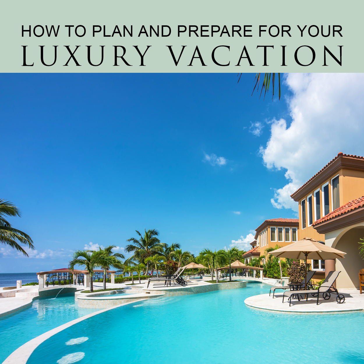 How to plan and prepare for your luxury vacation