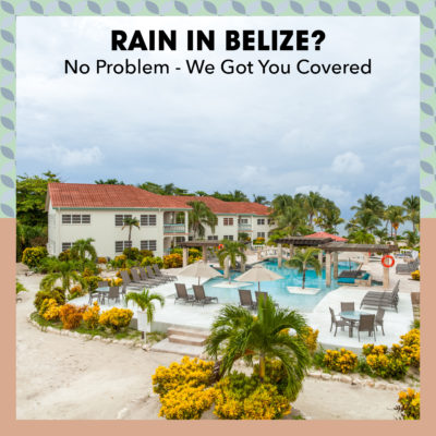 Rain in Belize? No problem- we got you covered