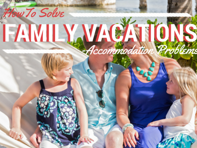 How to Solve Family Vacation Accommodation Problems